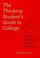 The Thinking Student's Guide to College: 75 Tips for Getting a Better Education di Andrew Roberts edito da UNIV OF CHICAGO PR