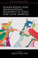 Human Rights and Transnational Solidarity in Cold War Latin di Jessica Stites Mor edito da The University of Wisconsin Press