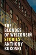 The Blondes Of Wisconsin, Volume 1 di Anthony Bukoski edito da University Of Wisconsin Press