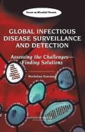 Global Infectious Disease Surveillance and Detection: Assessing the Challengesâ¬"finding Solutions: Workshop Summary di Institute Of Medicine, Board On Global Health, Forum on Microbial Threats edito da NATL ACADEMY PR