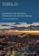 Greenhouse Gas Emissions Information for Decision Making: A Framework Going Forward di National Academies Of Sciences Engineeri, Division On Earth And Life Studies, Board on Atmospheric Sciences and Climat edito da NATL ACADEMY PR