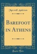 Barefoot in Athens (Classic Reprint) di Maxwell Anderson edito da Forgotten Books