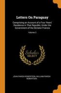 Letters On Paraguay di Robertson John Parish Robertson, Robertson William Parish Robertson edito da Franklin Classics
