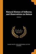 Natural History Of Selborne, And Observations On Nature; Volume 1 di Gilbert White, John Burroughs, Clifton Johnson edito da Franklin Classics Trade Press