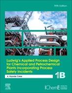 Ludwig's Applied Process Design for Chemical and Petrochemical Plants Incorporating Process Safety Incidents di A Kayode Coker edito da ELSEVIER SCIENCE