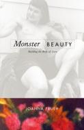 Monster/Beauty - Building the Body of Love di Joanna Frueh edito da University of California Press