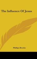 The Influence Of Jesus di PHILLIPS BROOKS edito da Kessinger Publishing