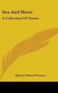Sea And Shore: A Collection Of Poems di Harriet Waters Preston edito da Kessinger Publishing, Llc
