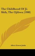 The Childhood of Ji-Shib, the Ojibwa (1900) di Albert Ernest Jenks edito da Kessinger Publishing