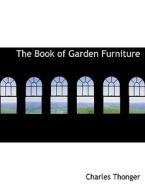 The Book of Garden Furniture di Charles Thonger edito da BiblioLife