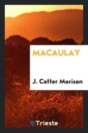 Macaulay di J. Cotter Morison edito da Trieste Publishing