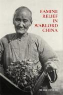 Famine Relief in Warlord China di Pierre Fuller edito da Harvard University Press