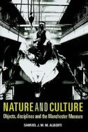 Nature and Culture: Objects, Disciplines and the Manchester Museum di Samuel J. M. M. Alberti edito da MANCHESTER UNIV PR