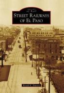 Street Railways of El Paso di Ronald E. Dawson edito da ARCADIA PUB (SC)