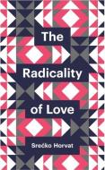 The Radicality of Love di Srecko Horvat edito da Polity Press