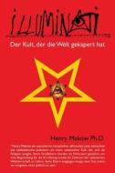 Illuminati - Der Kult, Der Die Welt Gekapert Hat di Henry Makow Ph. D. edito da PROGRESSIVE PR