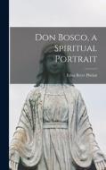 Don Bosco, a Spiritual Portrait di Edna Beyer Phelan edito da LIGHTNING SOURCE INC