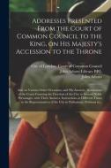 Addresses Presented From The Court Of Common Council To The King, On His Majesty's Accession To The Throne edito da Legare Street Press