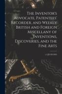 The Inventor's Advocate, Patentees' Recorder, And Weekly British And Foreign Miscellany Of Inventions, Discoveries, And The Fine Arts; V.3 JY-D(1840) di Anonymous edito da Legare Street Press