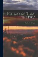History of Billy the Kid, di Charles A. Siringo edito da LEGARE STREET PR