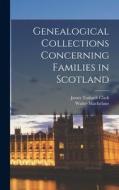 Genealogical Collections Concerning Families in Scotland di Walter Macfarlane, James Toshach Clark edito da LEGARE STREET PR