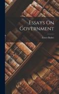 Essays On Government di Ernest Barker edito da LEGARE STREET PR