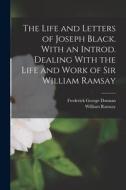 The Life and Letters of Joseph Black. With an Introd. Dealing With the Life and Work of Sir William Ramsay di William Ramsay, Frederick George Donnan edito da LEGARE STREET PR