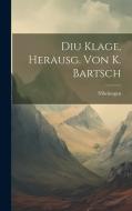 Diu Klage, Herausg. von K. Bartsch di Nibelungen edito da LEGARE STREET PR