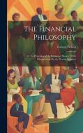 The Financial Philosophy: Or, the Principles of the Science of Money; With Observations On the Present Situation di George Wilson edito da LEGARE STREET PR