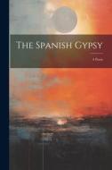 The Spanish Gypsy: A Poem di Anonymous edito da LEGARE STREET PR