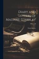 Diary and Letters of Madame D'Arblay; Volume III di Fanny Burney edito da LEGARE STREET PR