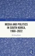 Media And Politics In South Korea, 1960-2022 di Ki-Sung Kwak edito da Taylor & Francis Ltd