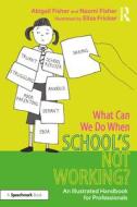 What Can We Do When School’s Not Working? di Abigail Fisher, Naomi Fisher, Eliza Fricker edito da Taylor & Francis Ltd