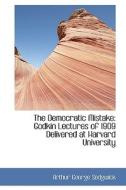 The Democratic Mistake: Godkin Lectures of 1909 Delivered at Harvard University di Arthur George Sedgwick edito da BiblioLife