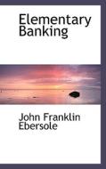 Elementary Banking di John Franklin Ebersole edito da Bibliolife