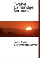Twelve Cambridge Sermons di John Eyton Bickersteth Mayor edito da Bibliolife