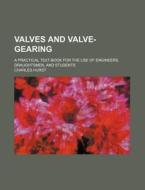 Valves and Valve-Gearing; A Practical Text-Book for the Use of Engineers, Draughtsmen, and Students di Charles Hurst edito da Rarebooksclub.com