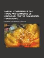 Annual Statement of the Trade and Commerce of Cincinnati, for the Commercial Year Ending di Cincinnati Chamber of Commerce edito da Rarebooksclub.com