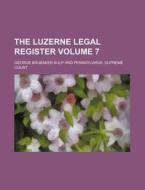 The Luzerne Legal Register Volume 7 di George Brubaker Kulp edito da Rarebooksclub.com