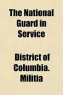 The National Guard In Service di District Of Columbia Militia edito da General Books