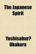 The Japanese Spirit di Yoshisabur? Okakura edito da General Books