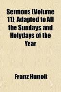 Sermons Volume 11 ; Adapted To All The di Franz Hunolt edito da General Books