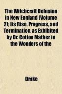 The Witchcraft Delusion In New England di J. Ed. Drake edito da General Books