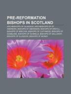 Pre-reformation Bishops In Scotland: Arc di Books Llc edito da Books LLC, Wiki Series