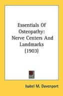 Essentials of Osteopathy: Nerve Centers and Landmarks (1903) di Isabel M. Davenport edito da Kessinger Publishing