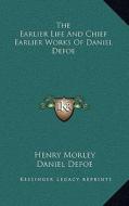 The Earlier Life and Chief Earlier Works of Daniel Defoe di Daniel Defoe edito da Kessinger Publishing
