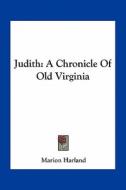 Judith: A Chronicle of Old Virginia di Marion Harland edito da Kessinger Publishing