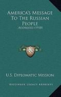 America's Message to the Russian People: Addresses (1918) di U. S. Diplomatic Mission edito da Kessinger Publishing