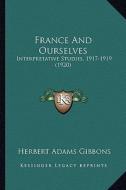 France and Ourselves: Interpretative Studies, 1917-1919 (1920) di Herbert Adams Gibbons edito da Kessinger Publishing