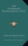 The Homemade Kindergarten (1912) di Nora Archibald Smith edito da Kessinger Publishing